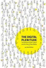 The Digital Plenitude (The Decline of Elite Culture and the Rise of New Media) by Jay David Bolter, 9780262039734