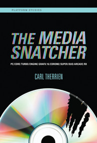 The Media Snatcher (PC/CORE/TURBO/ENGINE/GRAFX/16/CDROM2/SUPER/DUO/ARCADE/RX) by Carl Therrien, 9780262042901