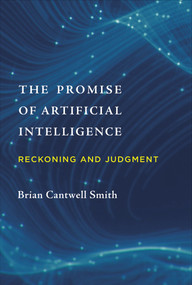 The Promise of Artificial Intelligence (Reckoning and Judgment) by Brian Cantwell Smith, 9780262043045