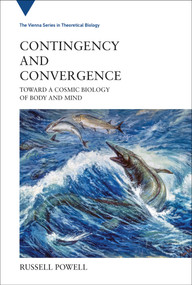 Contingency and Convergence (Toward a Cosmic Biology of Body and Mind) by Russell Powell, 9780262043397