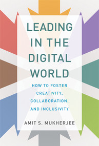 Leading in the Digital World (How to Foster Creativity, Collaboration, and Inclusivity) by Amit S. Mukherjee, 9780262043946