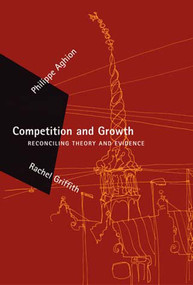 Competition and Growth (Reconciling Theory and Evidence) by Philippe Aghion, Rachel Griffith, 9780262512022