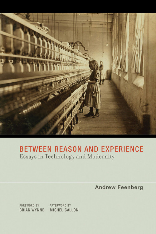 Between Reason and Experience (Essays in Technology and Modernity) by Andrew Feenberg, Michel Callon, 9780262514255