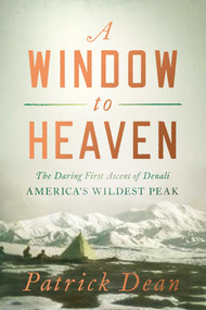A Window to Heaven (The Daring First Ascent of Denali: America's Wildest Peak) by Patrick Dean, 9781643136424