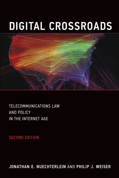 Digital Crossroads, second edition (Telecommunications Law and Policy in the Internet Age) by Jonathan E. Nuechterlein, Philip J. Weiser, 9780262519601