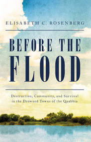 Before the Flood (Destruction, Community, and Survival in the Drowned Towns of the Quabbin) by Elisabeth C. Rosenberg, 9781643136448