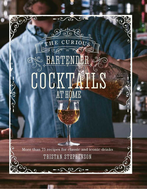 The Curious Bartender: Cocktails At Home (More than 75 recipes for classic and iconic drinks) by Tristan Stephenson, 9781788793520