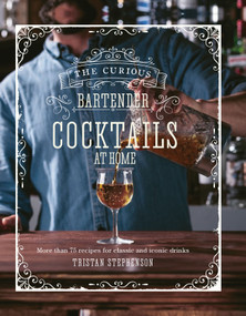 The Curious Bartender: Cocktails At Home (More than 75 recipes for classic and iconic drinks) by Tristan Stephenson, 9781788793520