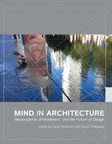Mind in Architecture (Neuroscience, Embodiment, and the Future of Design) by Sarah Robinson, Juhani Pallasmaa, 9780262533607