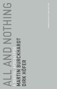 All and Nothing (A Digital Apocalypse) by Martin Burckhardt, Dirk Hofer, Erik Butler, 9780262534253
