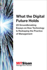 What the Digital Future Holds (20 Groundbreaking Essays on How Technology Is Reshaping the Practice of Management) by MIT Sloan Management Review, 9780262534994
