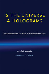 Is the Universe a Hologram? (Scientists Answer the Most Provocative Questions) by Adolfo Plasencia, Tim O'Reilly, 9780262535250