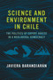 Science and Environment in Chile (The Politics of Expert Advice in a Neoliberal Democracy) by Javiera Barandiaran, 9780262535632
