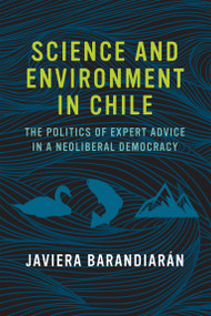 Science and Environment in Chile (The Politics of Expert Advice in a Neoliberal Democracy) by Javiera Barandiaran, 9780262535632