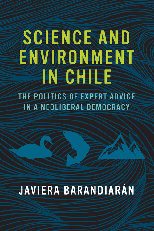 Science and Environment in Chile (The Politics of Expert Advice in a Neoliberal Democracy) by Javiera Barandiaran, 9780262535632