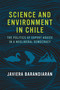 Science and Environment in Chile (The Politics of Expert Advice in a Neoliberal Democracy) by Javiera Barandiaran, 9780262535632