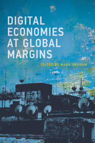 Digital Economies at Global Margins by Mark Graham, 9780262535892