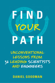 Find Your Path (Unconventional Lessons from 36 Leading Scientists and Engineers) by Daniel Goodman, 9780262537544