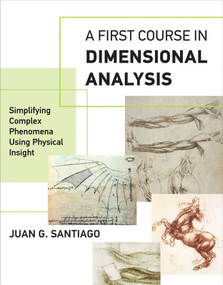 A First Course in Dimensional Analysis (Simplifying Complex Phenomena Using Physical Insight) by Juan G. Santiago, 9780262537711
