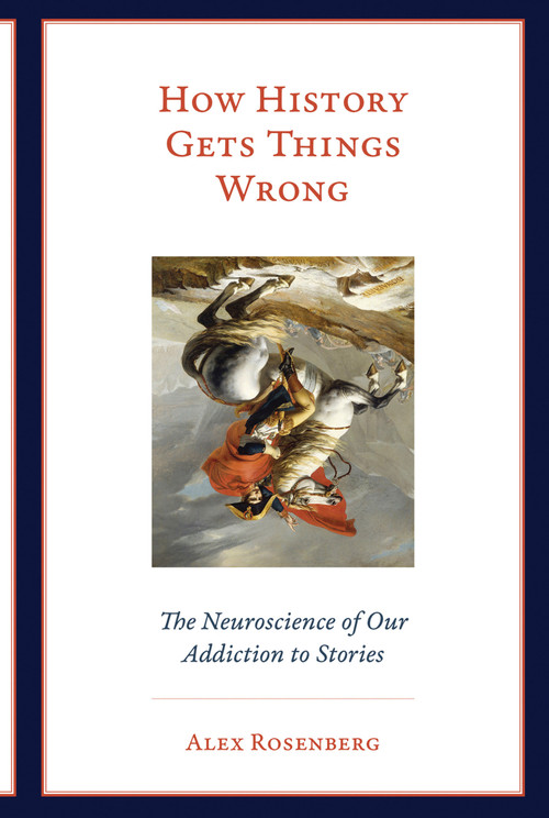 How History Gets Things Wrong (The Neuroscience of Our Addiction to Stories) - 9780262537995 by Alex Rosenberg, 9780262537995