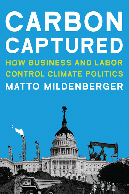 Carbon Captured (How Business and Labor Control Climate Politics) by Matto Mildenberger, 9780262538251
