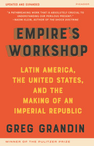 Empire's Workshop (Latin America, the United States, and the Making of an Imperial Republic (Updated and Expanded Edition)) by Greg Grandin, 9781250753298