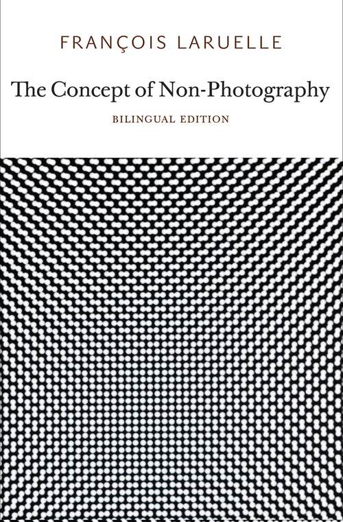 The Concept of Non-Photography by Francois Laruelle, Robin Mackay, 9780983216919