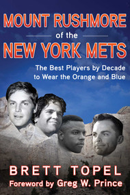 Mount Rushmore of the New York Mets (The Best Players by Decade to Wear the Orange and Blue) by Brett Topel, Greg W. Prince, 9781683584179