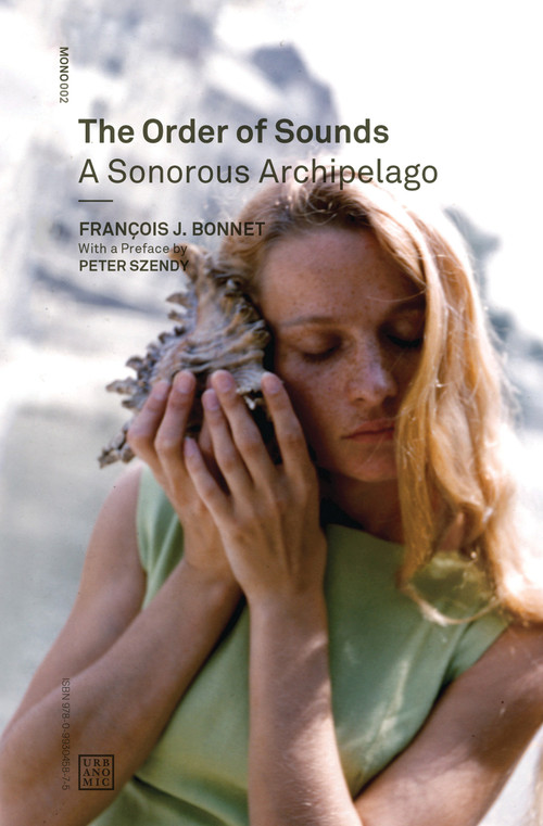 The Order of Sounds (A Sonorous Archipelago) by Francois J. Bonnet, Peter Szendy, 9780993045875