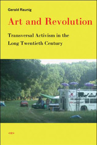 Art and Revolution (Transversal Activism in the Long Twentieth Century) by Gerald Raunig, Aileen Derieg, 9781584350460