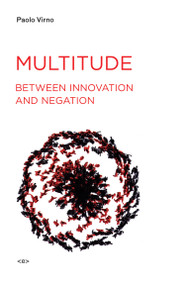Multitude between Innovation and Negation by Paolo Virno, Isabella Bertoletti, James Cascaito, Andrea Casson, 9781584350507