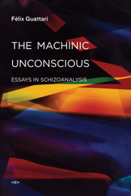 The Machinic Unconscious (Essays in Schizoanalysis) by Felix Guattari, Taylor Adkins, 9781584350880