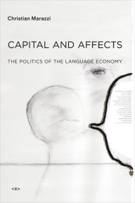 Capital and Affects (The Politics of the Language Economy) by Christian Marazzi, Giuseppina Mecchia, 9781584351030
