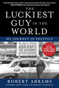 The Luckiest Guy in the World (My Journey in Politics) by Robert Abrams, Letitia James, 9781510758780