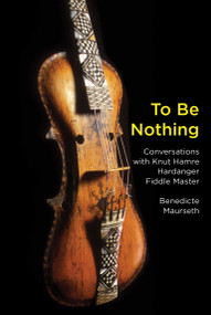 To Be Nothing (Conversations with Knut Hamre, Hardanger Fiddle Master) by Benedicte Maurseth, Jon Fosse, 9781949597059