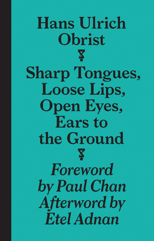 Sharp Tongues, Loose Lips, Open Eyes, Ears to the Ground by Hans-Ulrich Obrist, April Lamm, 9783943365955