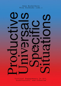 Productive Universals-Specific Situations (Critical Engagements in Art, Architecture, and Urbanism) by Anne Kockelkorn, Nina Zschocke, 9783956793011