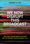 We Now Disrupt This Broadcast (How Cable Transformed Television and the Internet Revolutionized It All) by Amanda D. Lotz, John Landgraf, 9780262037679