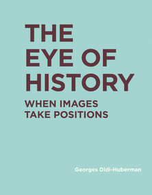 The Eye of History (When Images Take Positions) by Georges Didi-Huberman, 9780262037877