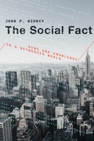 The Social Fact (News and Knowledge in a Networked World) by John P. Wihbey, 9780262039598