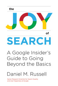 The Joy of Search (A Google Insider's Guide to Going Beyond the Basics) by Daniel M. Russell, 9780262042871