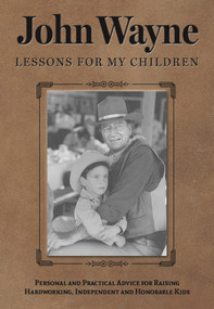 John Wayne: Lessons for My Children (Personal and Practical Advice for Raising Hardworking, Independent and Honorable Kids) by Editors of the Official John Wayne Magazine, 9781948174435