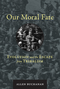 Our Moral Fate (Evolution and the Escape from Tribalism) by Allen Buchanan, 9780262043748