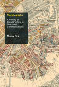 The Infographic (A History of Data Graphics in News and Communications) by Murray Dick, 9780262043823