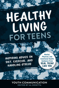 Healthy Living for Teens (Inspiring Advice on Diet, Exercise, and Handling Stress) by Youth Communication, Al Desetta, 9781510759909