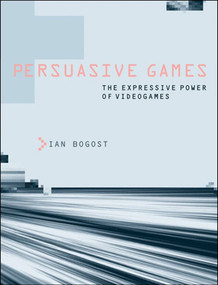Persuasive Games (The Expressive Power of Videogames) by Ian Bogost, 9780262514880