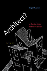 Architect?, third edition (A Candid Guide to the Profession) by Roger K. Lewis, 9780262518840