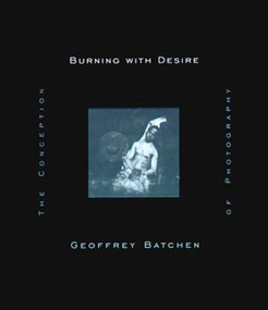 Burning with Desire (The Conception of Photography) by Geoffrey Batchen, 9780262522595