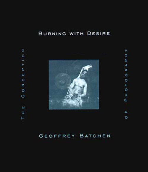 Burning with Desire (The Conception of Photography) by Geoffrey Batchen, 9780262522595