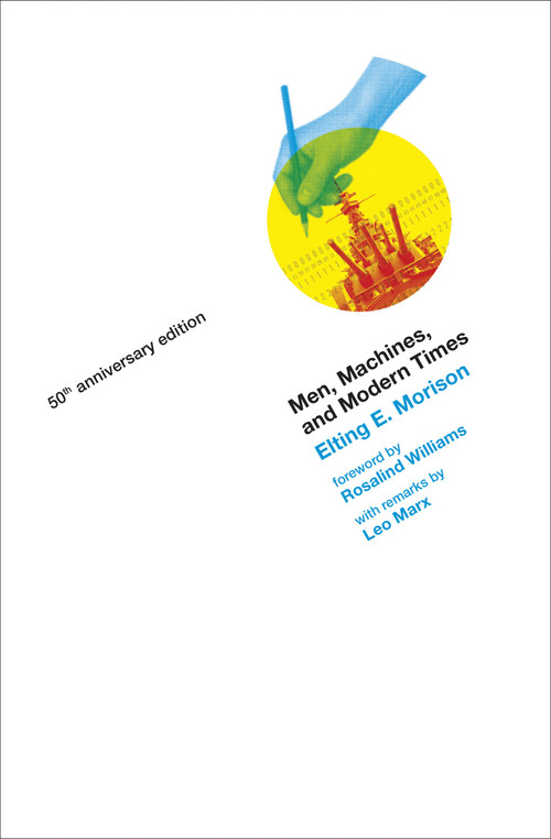 Men, Machines, and Modern Times, 50th Anniversary Edition by Elting E. Morison, Rosalind Williams, 9780262529310